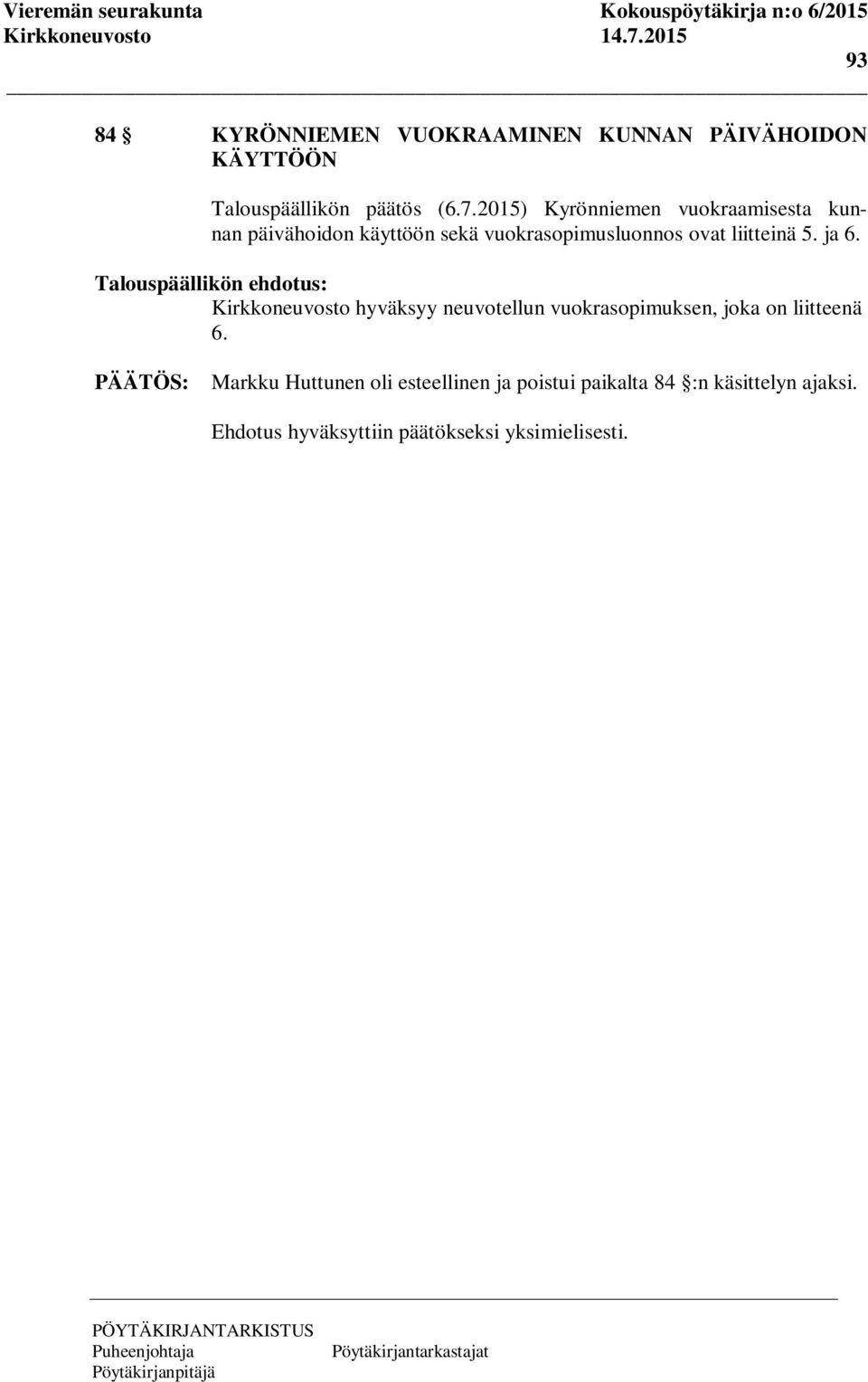 liitteinä 5. ja 6. Kirkkoneuvosto hyväksyy neuvotellun vuokrasopimuksen, joka on liitteenä 6.