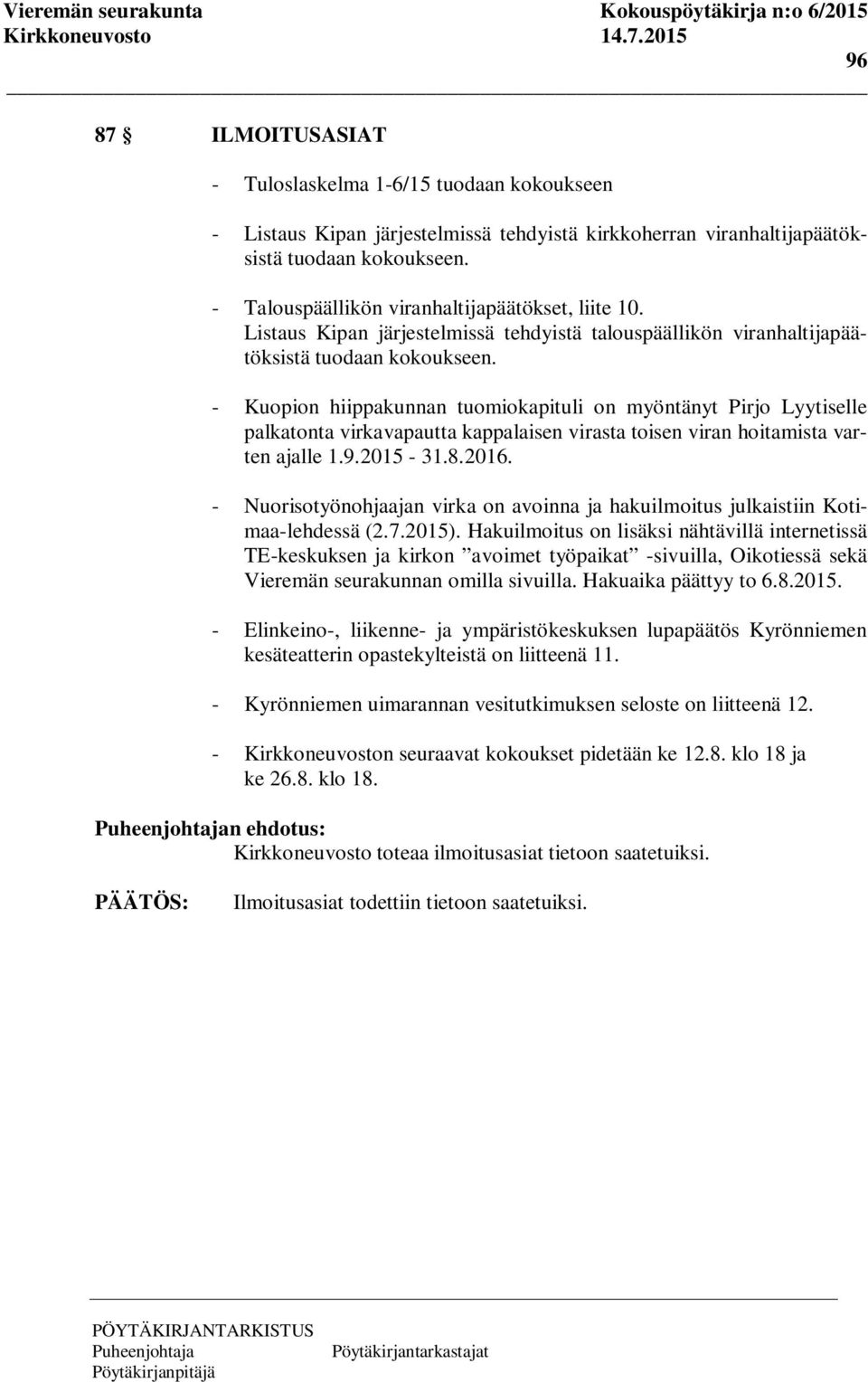 - Kuopion hiippakunnan tuomiokapituli on myöntänyt Pirjo Lyytiselle palkatonta virkavapautta kappalaisen virasta toisen viran hoitamista varten ajalle 1.9.2015-31.8.2016.