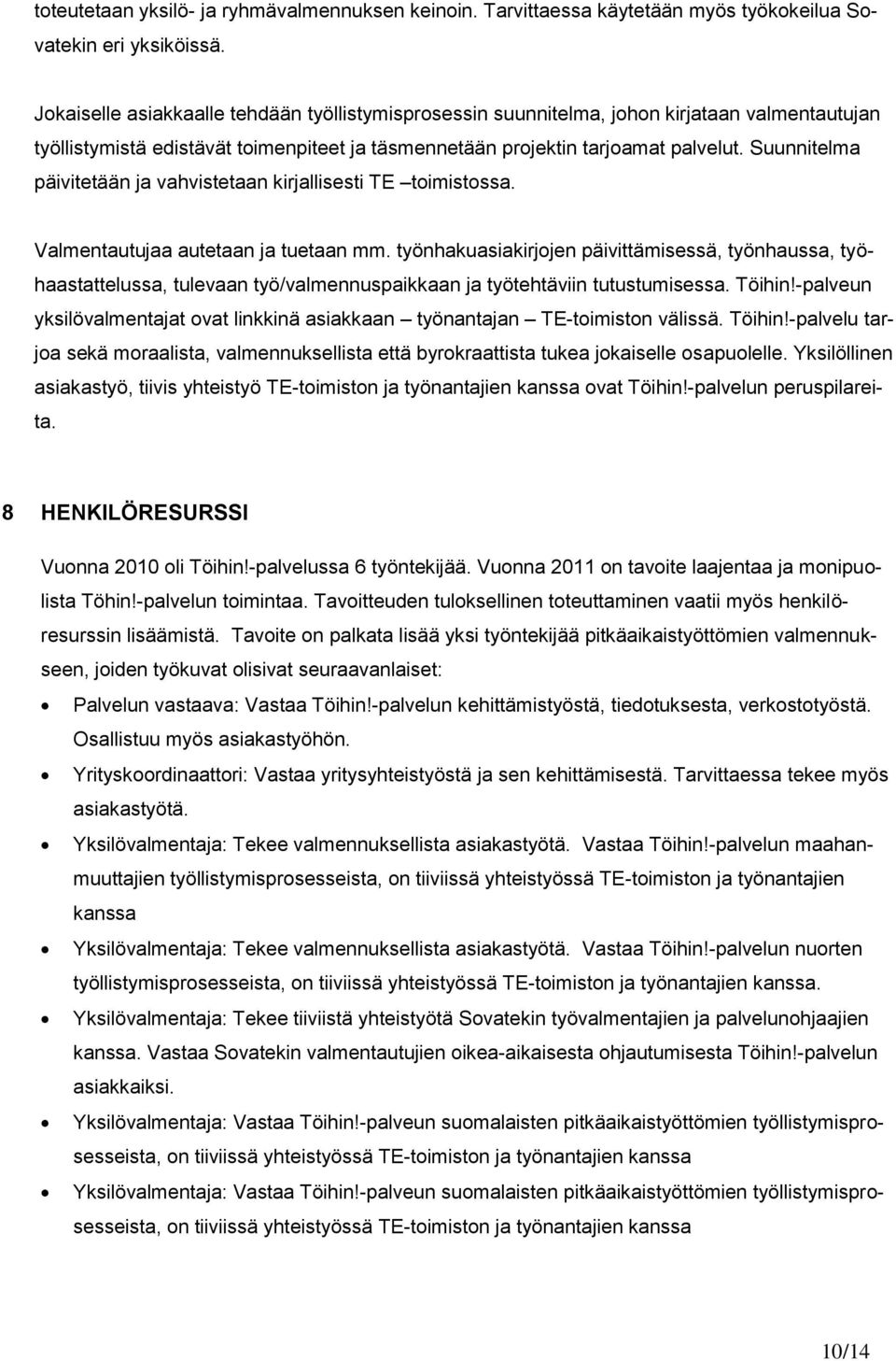 Suunnitelma päivitetään ja vahvistetaan kirjallisesti TE toimistossa. Valmentautujaa autetaan ja tuetaan mm.