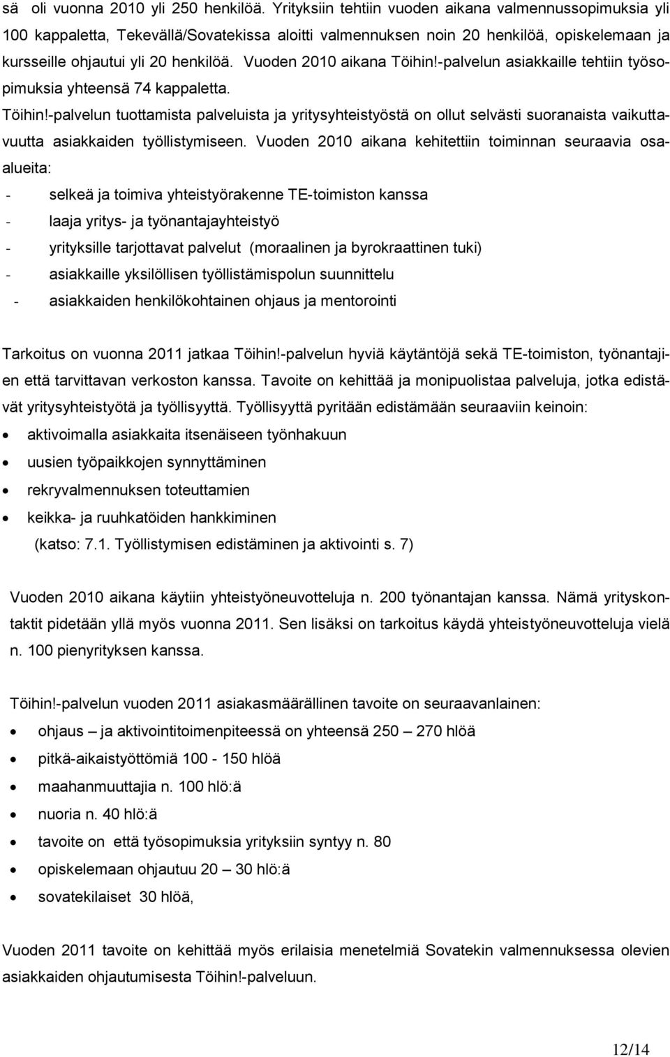 Vuoden 2010 aikana Töihin!-palvelun asiakkaille tehtiin työsopimuksia yhteensä 74 kappaletta. Töihin!-palvelun tuottamista palveluista ja yritysyhteistyöstä on ollut selvästi suoranaista vaikuttavuutta asiakkaiden työllistymiseen.