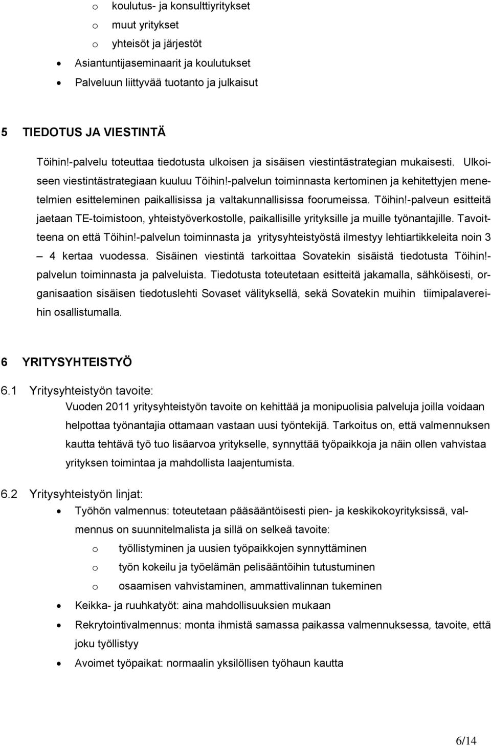 -palvelun toiminnasta kertominen ja kehitettyjen menetelmien esitteleminen paikallisissa ja valtakunnallisissa foorumeissa. Töihin!