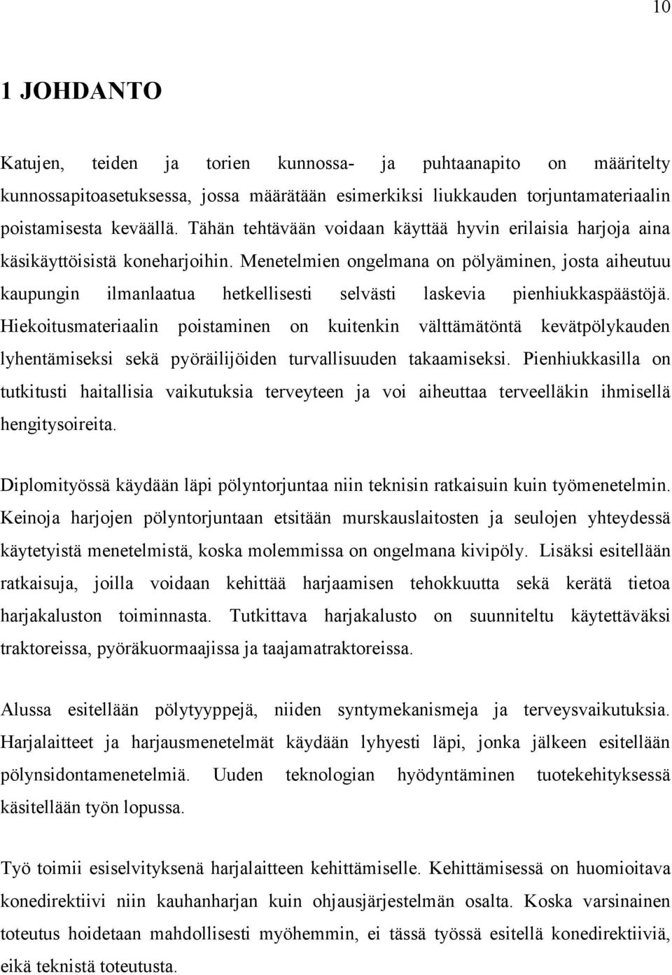 Menetelmien ongelmana on pölyäminen, josta aiheutuu kaupungin ilmanlaatua hetkellisesti selvästi laskevia pienhiukkaspäästöjä.