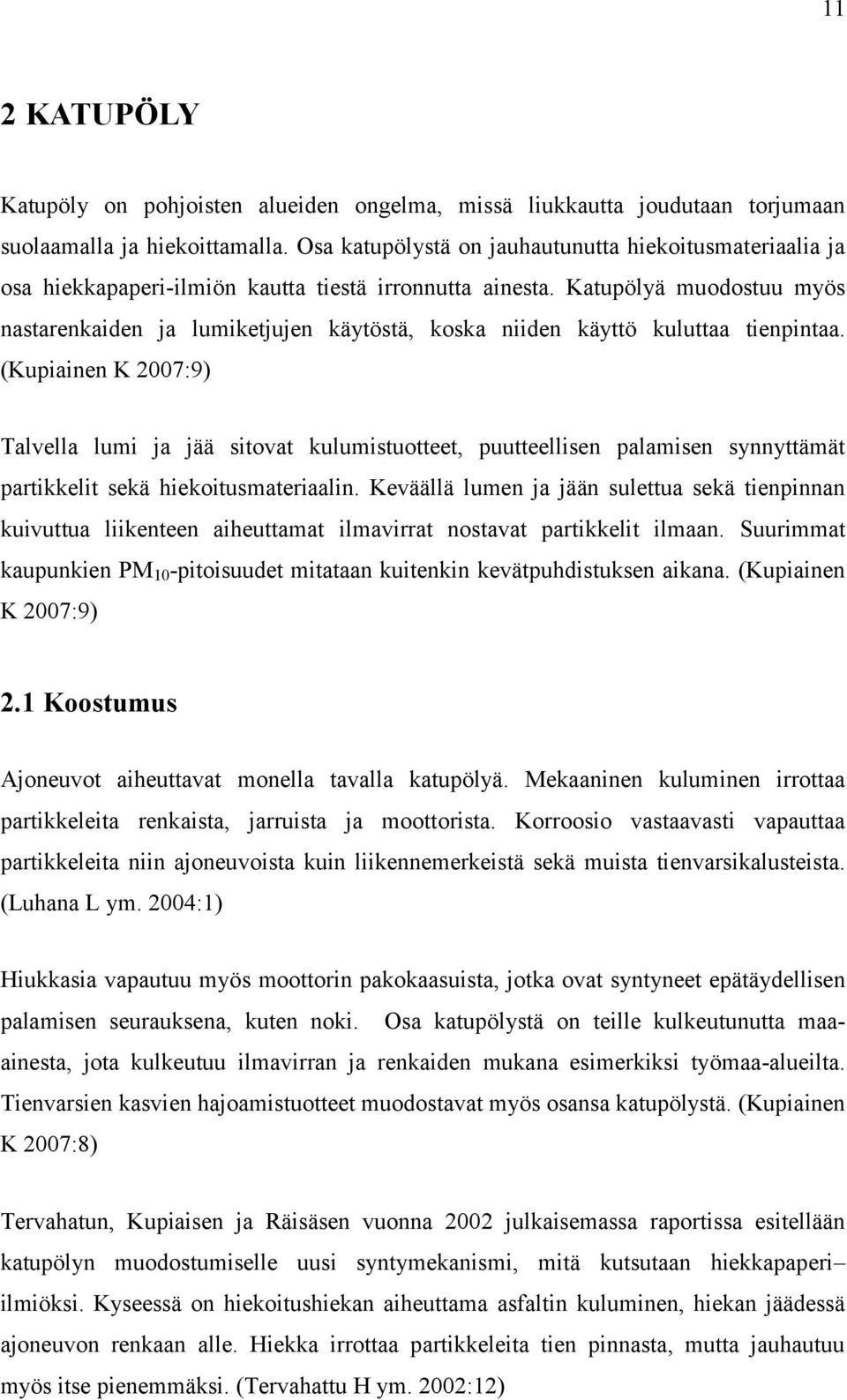 Katupölyä muodostuu myös nastarenkaiden ja lumiketjujen käytöstä, koska niiden käyttö kuluttaa tienpintaa.