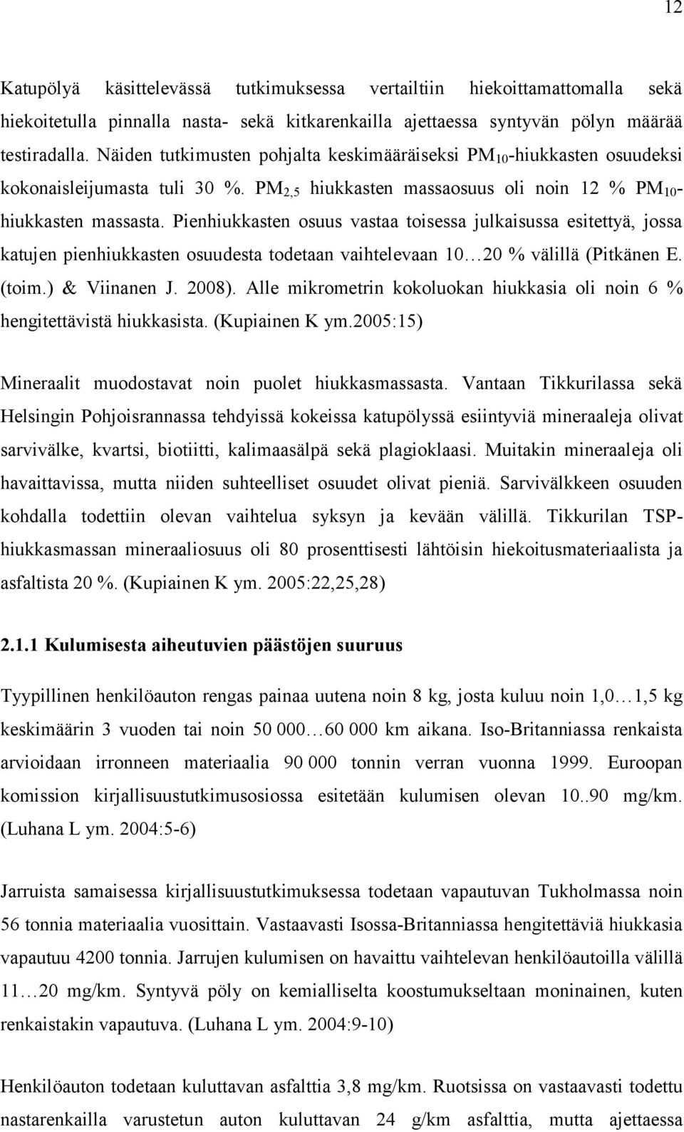 Pienhiukkasten osuus vastaa toisessa julkaisussa esitettyä, jossa katujen pienhiukkasten osuudesta todetaan vaihtelevaan 10 20 % välillä (Pitkänen E. (toim.) & Viinanen J. 2008).