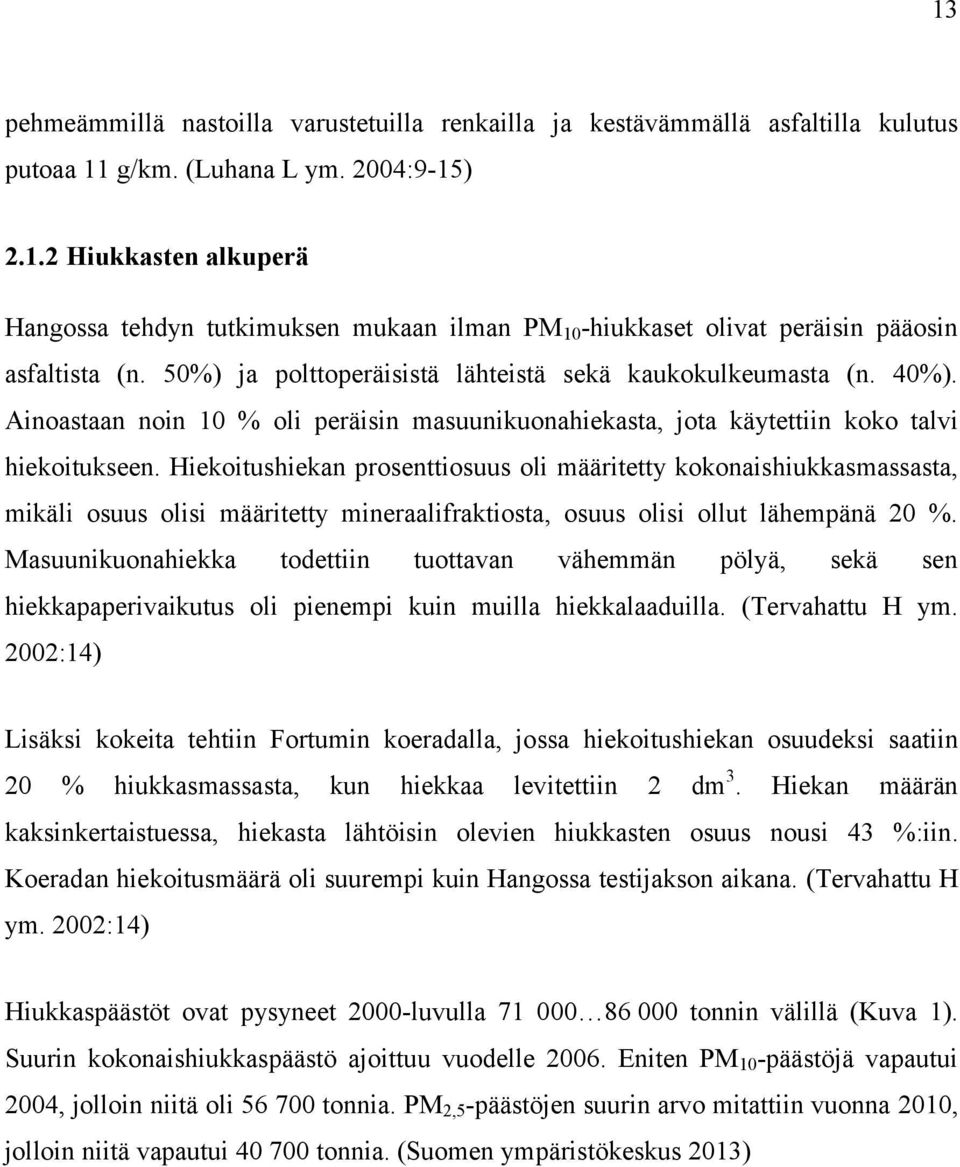 Hiekoitushiekan prosenttiosuus oli määritetty kokonaishiukkasmassasta, mikäli osuus olisi määritetty mineraalifraktiosta, osuus olisi ollut lähempänä 20 %.