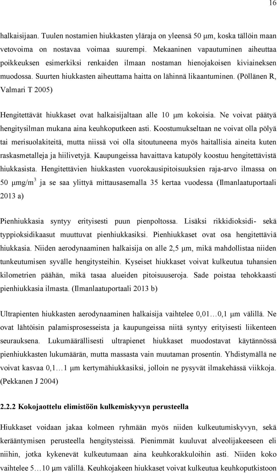 (Pöllänen R, Valmari T 2005) Hengitettävät hiukkaset ovat halkaisijaltaan alle 10 μm kokoisia. Ne voivat päätyä hengitysilman mukana aina keuhkoputkeen asti.