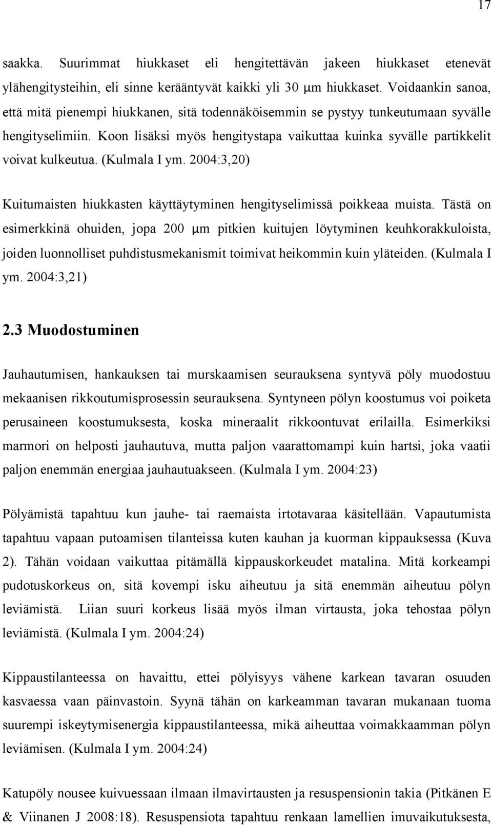 Koon lisäksi myös hengitystapa vaikuttaa kuinka syvälle partikkelit voivat kulkeutua. (Kulmala I ym. 2004:3,20) Kuitumaisten hiukkasten käyttäytyminen hengityselimissä poikkeaa muista.