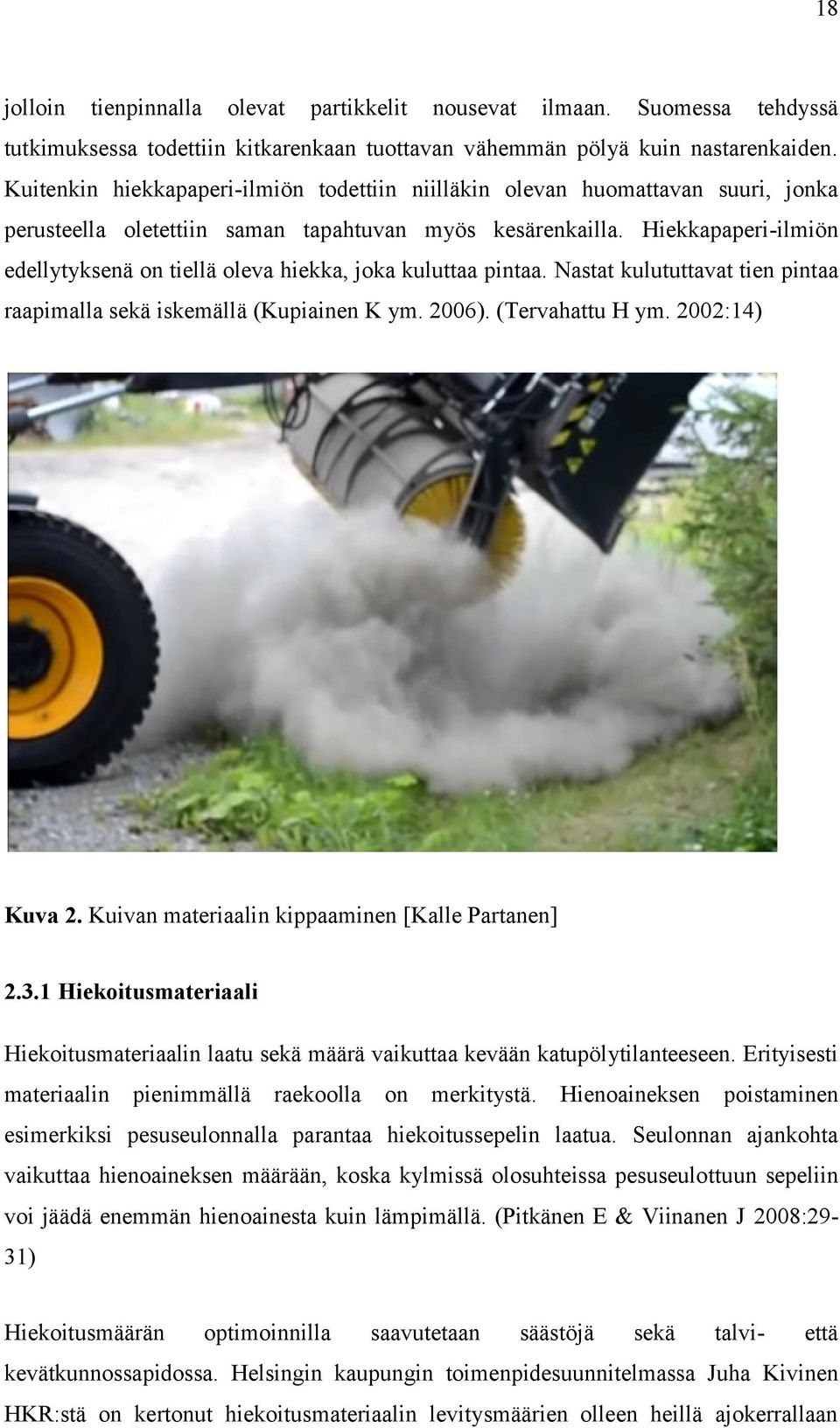 Hiekkapaperi-ilmiön edellytyksenä on tiellä oleva hiekka, joka kuluttaa pintaa. Nastat kulututtavat tien pintaa raapimalla sekä iskemällä (Kupiainen K ym. 2006). (Tervahattu H ym. 2002:14) Kuva 2.