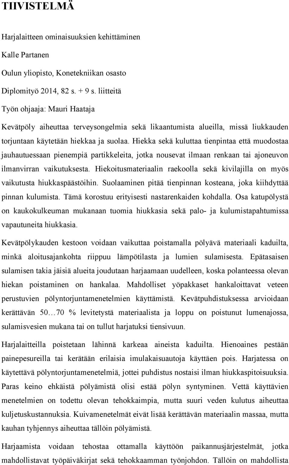Hiekka sekä kuluttaa tienpintaa että muodostaa jauhautuessaan pienempiä partikkeleita, jotka nousevat ilmaan renkaan tai ajoneuvon ilmanvirran vaikutuksesta.