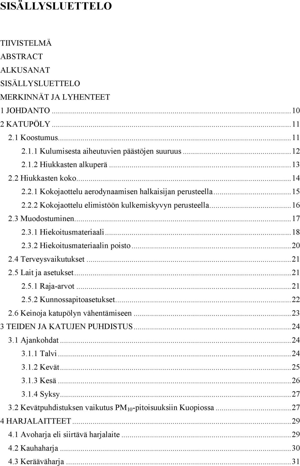 .. 18 2.3.2 Hiekoitusmateriaalin poisto... 20 2.4 Terveysvaikutukset... 21 2.5 Lait ja asetukset... 21 2.5.1 Raja-arvot... 21 2.5.2 Kunnossapitoasetukset... 22 2.6 Keinoja katupölyn vähentämiseen.