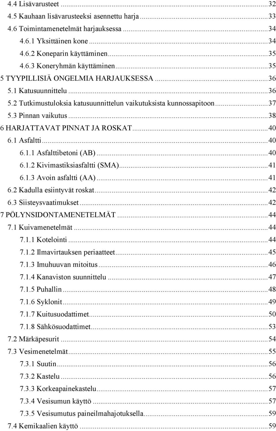 .. 38 6 HARJATTAVAT PINNAT JA ROSKAT... 40 6.1 Asfaltti... 40 6.1.1 Asfalttibetoni (AB)... 40 6.1.2 Kivimastiksiasfaltti (SMA)... 41 6.1.3 Avoin asfaltti (AA)... 41 6.2 Kadulla esiintyvät roskat.