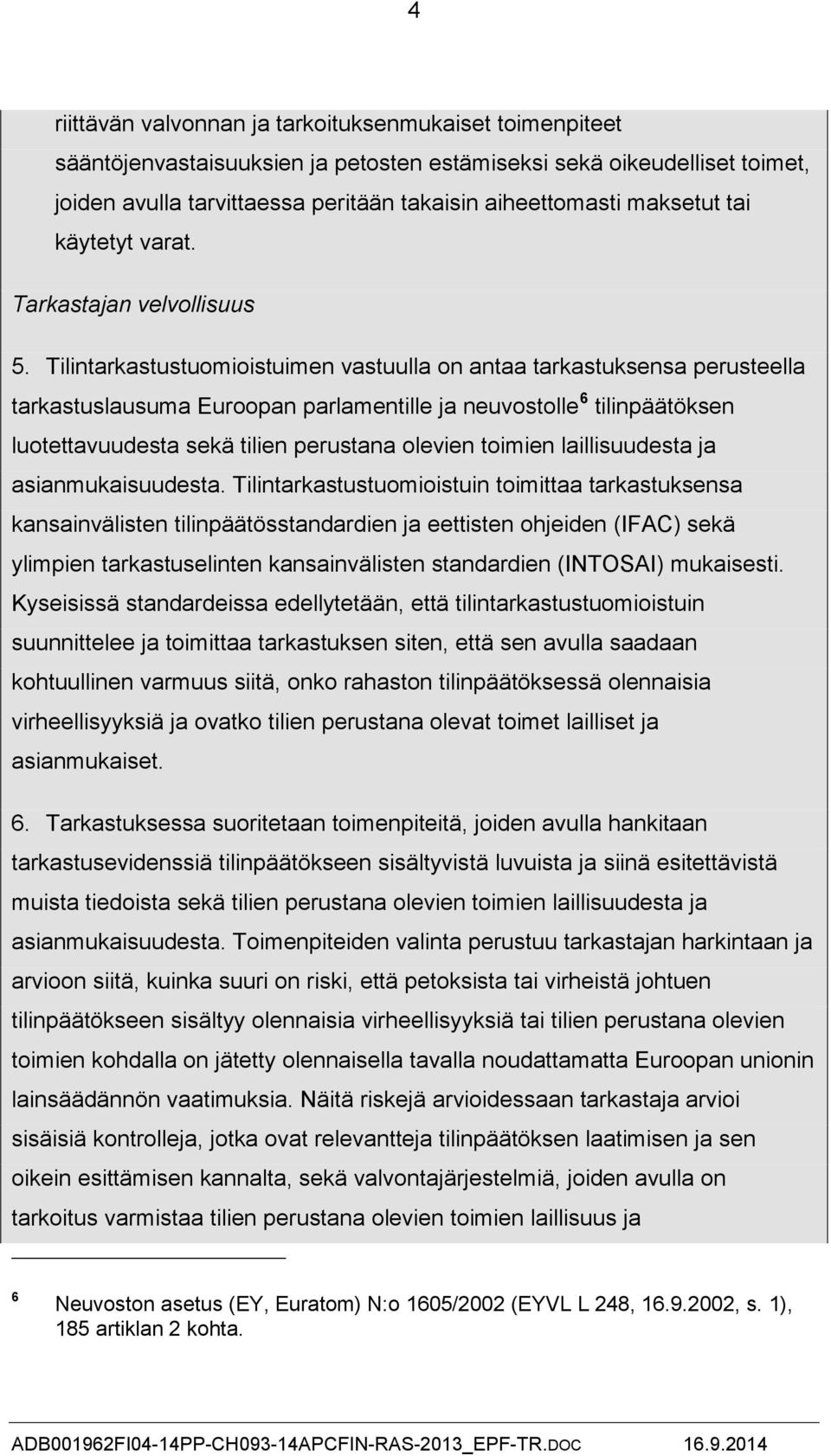 Tilintarkastustuomioistuimen vastuulla on antaa tarkastuksensa perusteella tarkastuslausuma Euroopan parlamentille ja neuvostolle 6 tilinpäätöksen luotettavuudesta sekä tilien perustana olevien