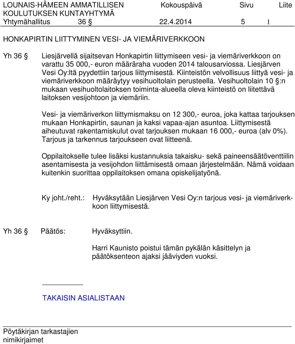 talousarviossa. Liesjärven Vesi Oy:ltä pyydettiin tarjous liittymisestä. Kiinteistön velvollisuus liittyä vesi- ja viemäriverkkoon määräytyy vesihuoltolain perusteella.