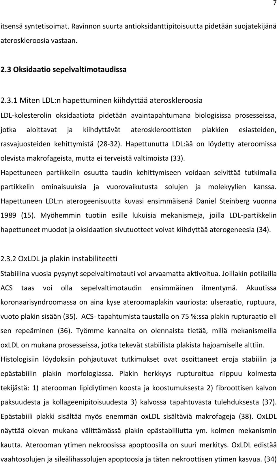 1 Miten LDL:n hapettuminen kiihdyttää ateroskleroosia LDL-kolesterolin oksidaatiota pidetään avaintapahtumana biologisissa prosesseissa, jotka aloittavat ja kiihdyttävät ateroskleroottisten plakkien