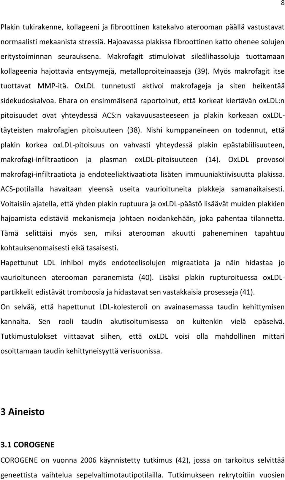 Myös makrofagit itse tuottavat MMP-itä. OxLDL tunnetusti aktivoi makrofageja ja siten heikentää sidekudoskalvoa.