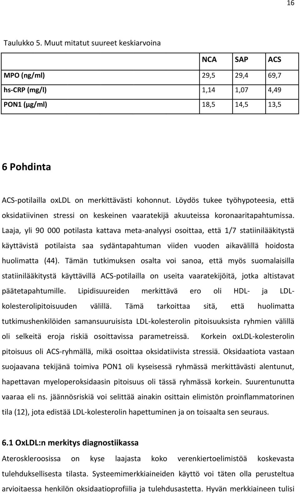 Löydös tukee työhypoteesia, että oksidatiivinen stressi on keskeinen vaaratekijä akuuteissa koronaaritapahtumissa.