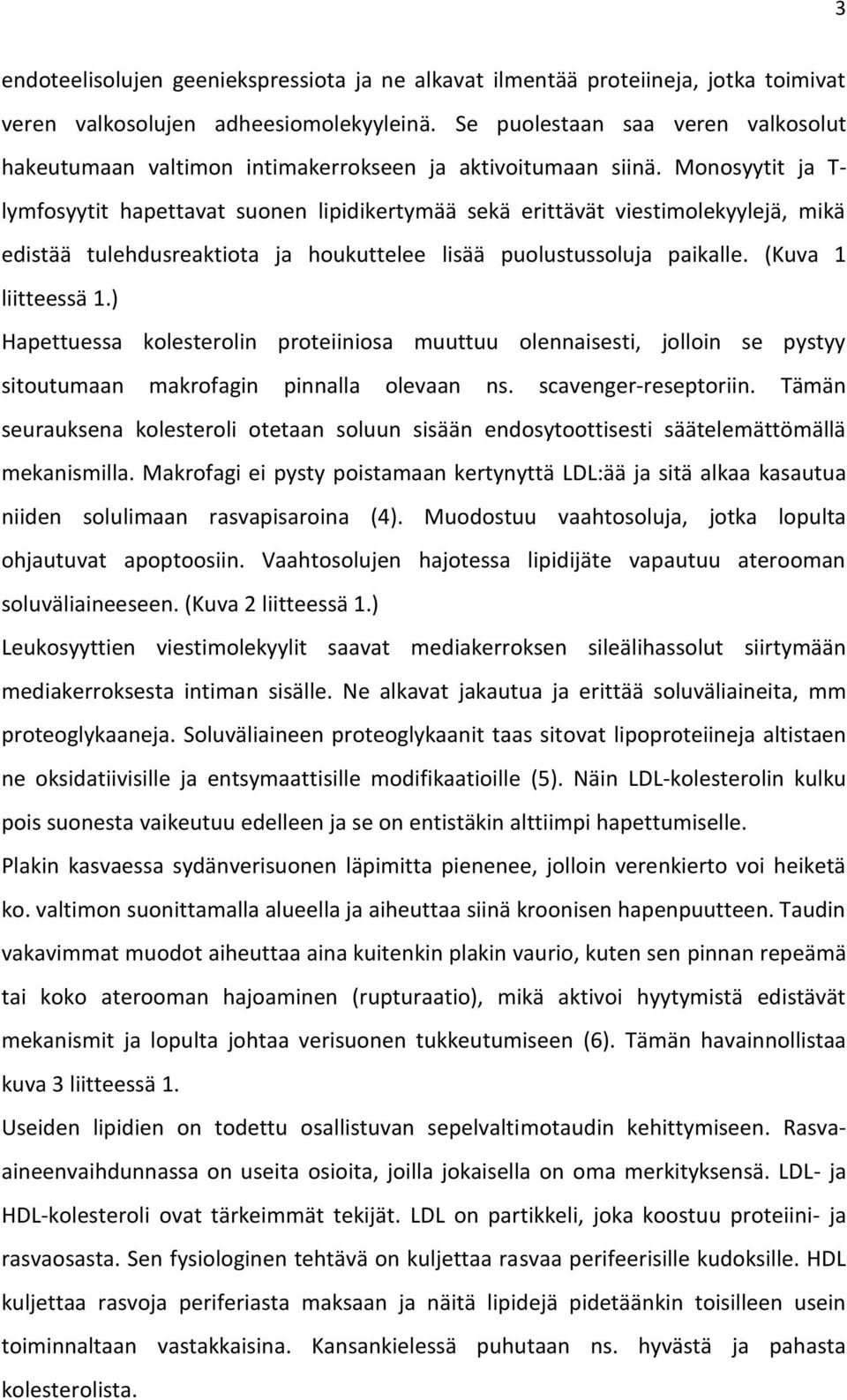 Monosyytit ja T- lymfosyytit hapettavat suonen lipidikertymää sekä erittävät viestimolekyylejä, mikä edistää tulehdusreaktiota ja houkuttelee lisää puolustussoluja paikalle. (Kuva 1 liitteessä 1.
