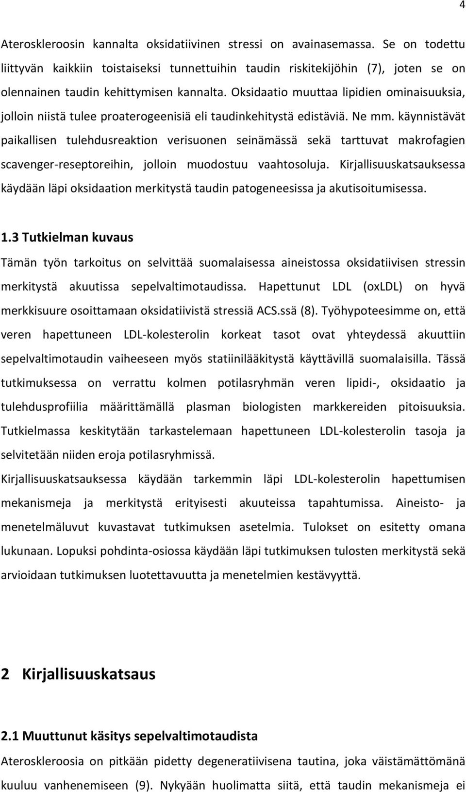 Oksidaatio muuttaa lipidien ominaisuuksia, jolloin niistä tulee proaterogeenisiä eli taudinkehitystä edistäviä. Ne mm.