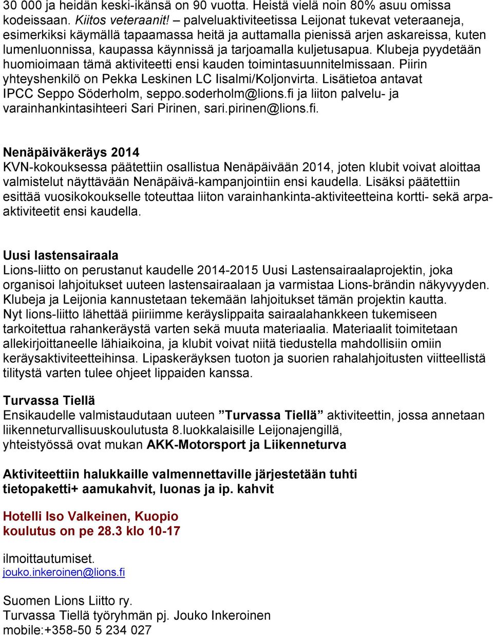 Klubeja pyydetään huomioimaan tämä aktiviteetti ensi kauden toimintasuunnitelmissaan. Piirin yhteyshenkilö on Pekka Leskinen LC Iisalmi/Koljonvirta. Lisätietoa antavat IPCC Seppo Söderholm, seppo.