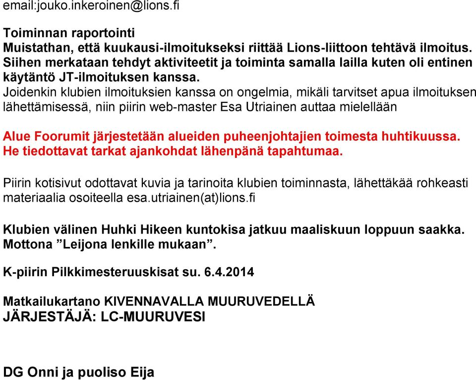 Joidenkin klubien ilmoituksien kanssa on ongelmia, mikäli tarvitset apua ilmoituksen lähettämisessä, niin piirin web-master Esa Utriainen auttaa mielellään Alue Foorumit järjestetään alueiden