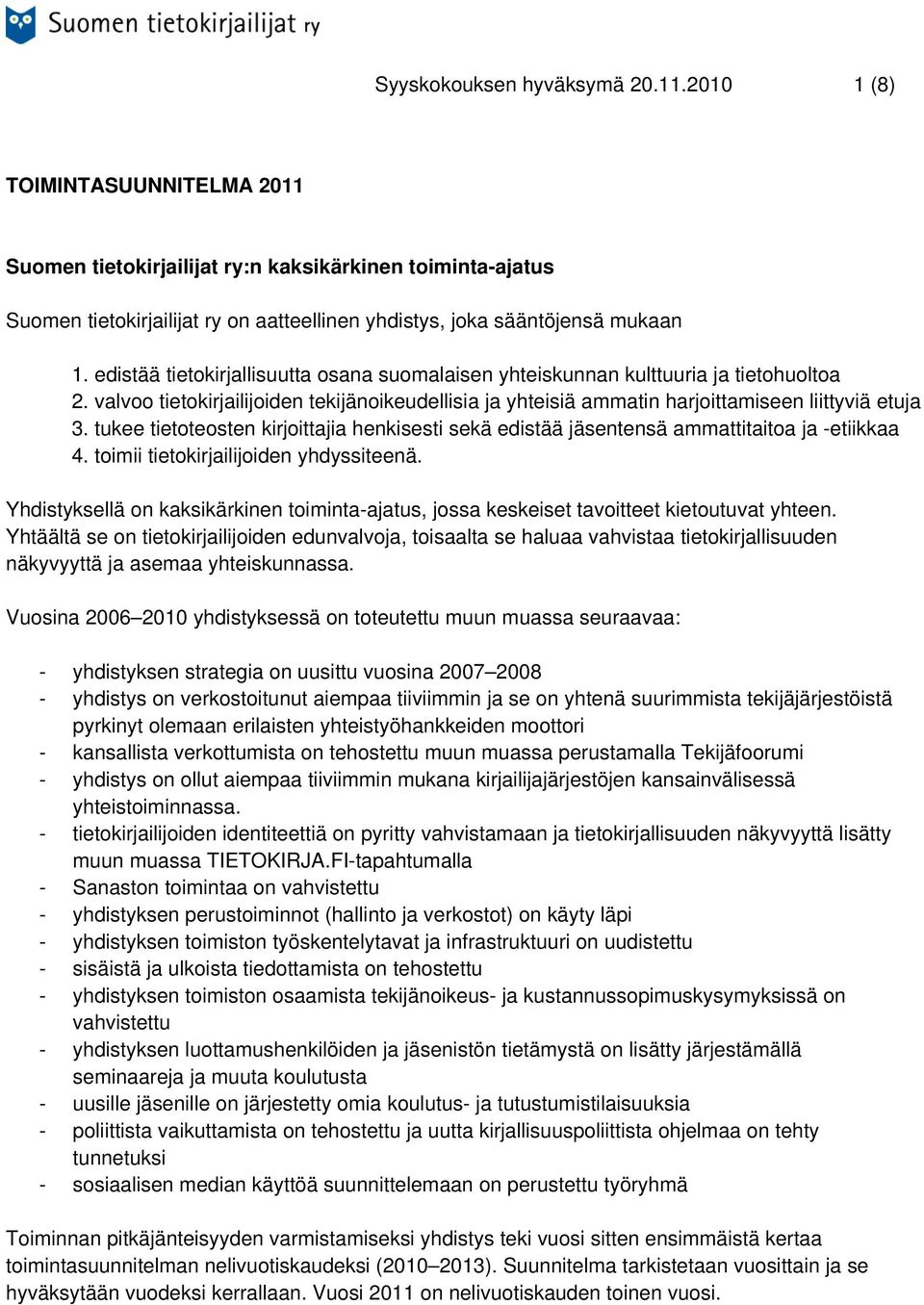 edistää tietokirjallisuutta osana suomalaisen yhteiskunnan kulttuuria ja tietohuoltoa 2. valvoo tietokirjailijoiden tekijänoikeudellisia ja yhteisiä ammatin harjoittamiseen liittyviä etuja 3.
