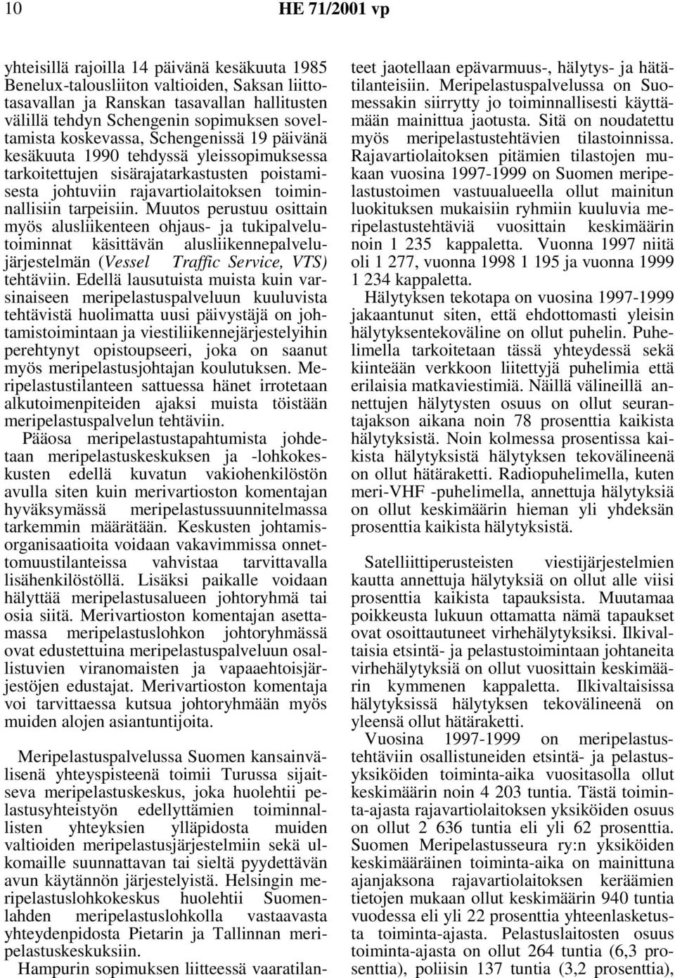 Muutos perustuu osittain myös alusliikenteen ohjaus- ja tukipalvelutoiminnat käsittävän alusliikennepalvelujärjestelmän (Vessel Traffic Service, VTS) tehtäviin.