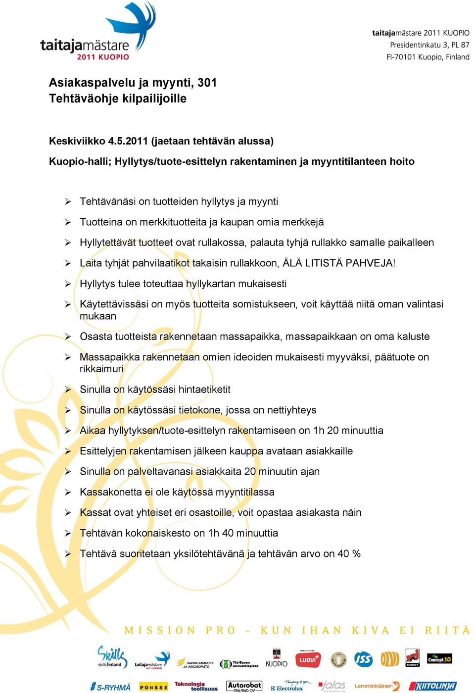 merkkejä Hyllytettävät tuotteet ovat rullakossa, palauta tyhjä rullakko samalle paikalleen Laita tyhjät pahvilaatikot takaisin rullakkoon, ÄLÄ LITISTÄ PAHVEJA!