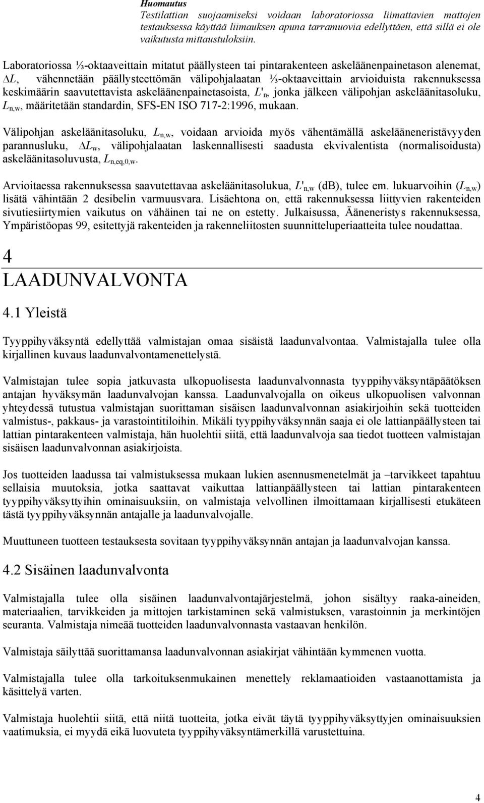 keskimäärin saavutettavista askeläänenpainetasoista, L' n, jonka jälkeen välipohjan askeläänitasoluku, L n,w, määritetään standardin, SFS-EN ISO 717-2:1996, mukaan.