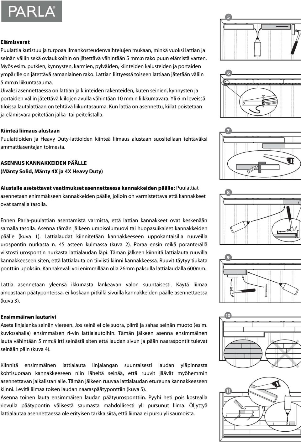 Uivaksi asennettaessa on lattian ja kiinteiden rakenteiden, kuten seinien, kynnysten ja portaiden väliin jätettävä kiilojen avulla vähintään 10 mm:n liikkumavara.