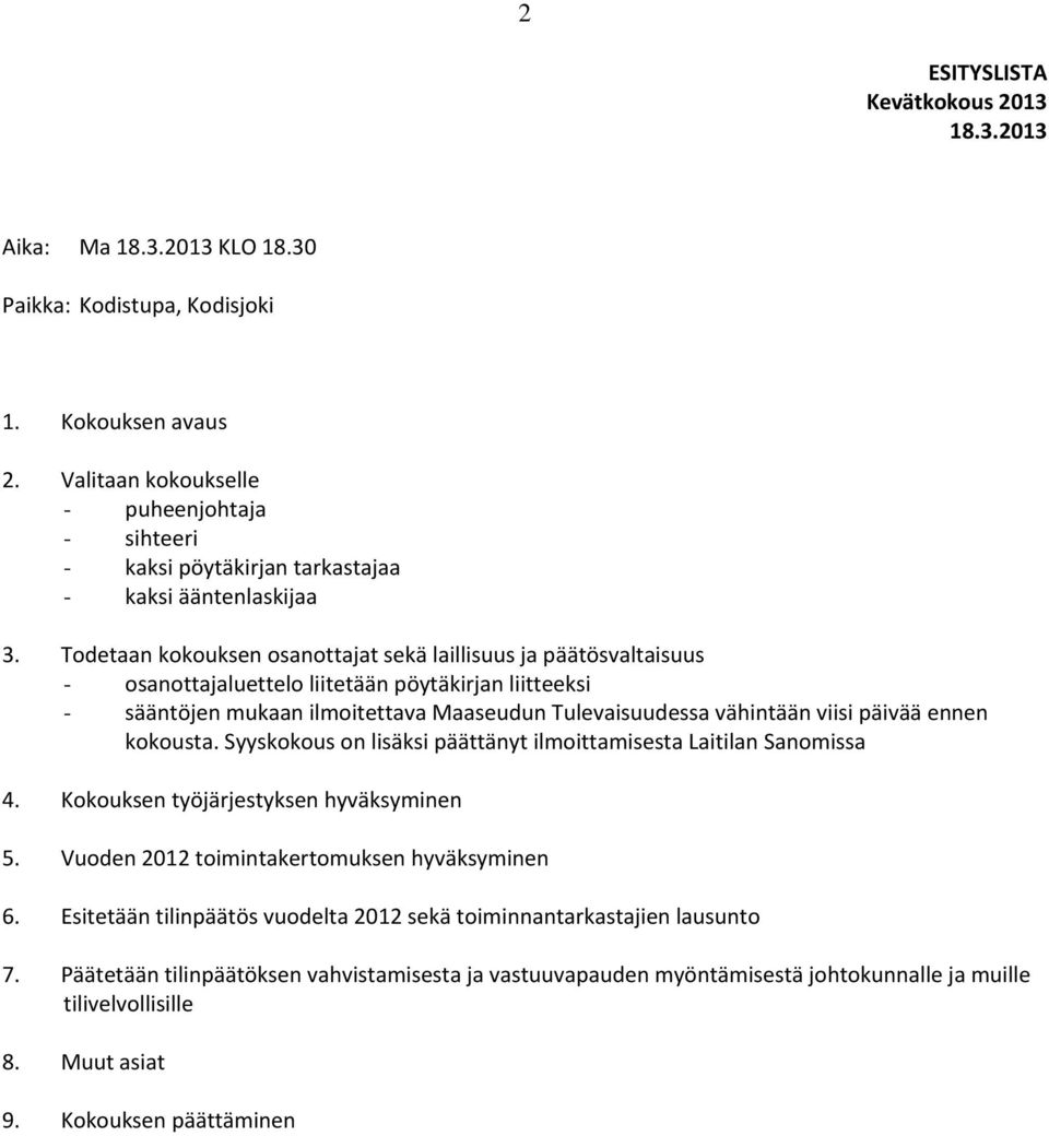 Todetaan kokouksen osanottajat sekä laillisuus ja päätösvaltaisuus - osanottajaluettelo liitetään pöytäkirjan liitteeksi - sääntöjen mukaan ilmoitettava Maaseudun Tulevaisuudessa vähintään viisi