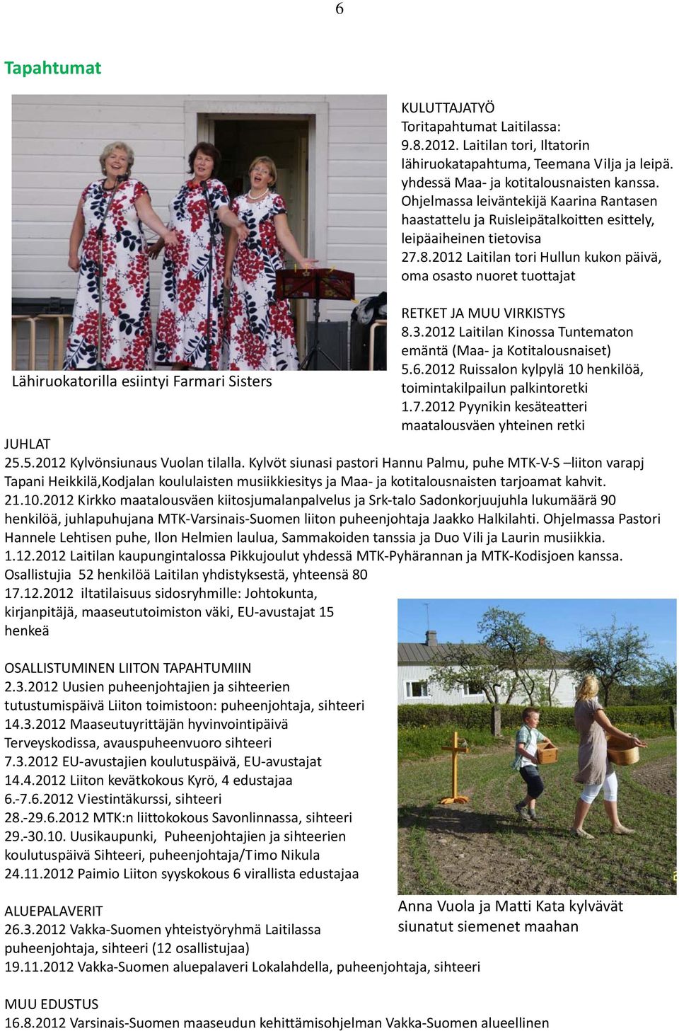 2012 Laitilan tori Hullun kukon päivä, oma osasto nuoret tuottajat RETKET JA MUU VIRKISTYS 8.3.2012 Laitilan Kinossa Tuntematon emäntä (Maa ja Kotitalousnaiset) 5.6.
