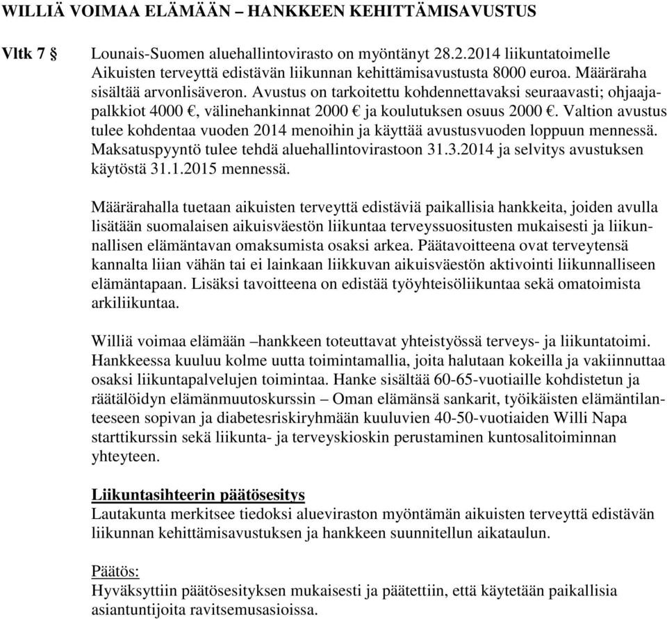 Valtion avustus tulee kohdentaa vuoden 2014 menoihin ja käyttää avustusvuoden loppuun mennessä. Maksatuspyyntö tulee tehdä aluehallintovirastoon 31.3.2014 ja selvitys avustuksen käytöstä 31.1.2015 mennessä.