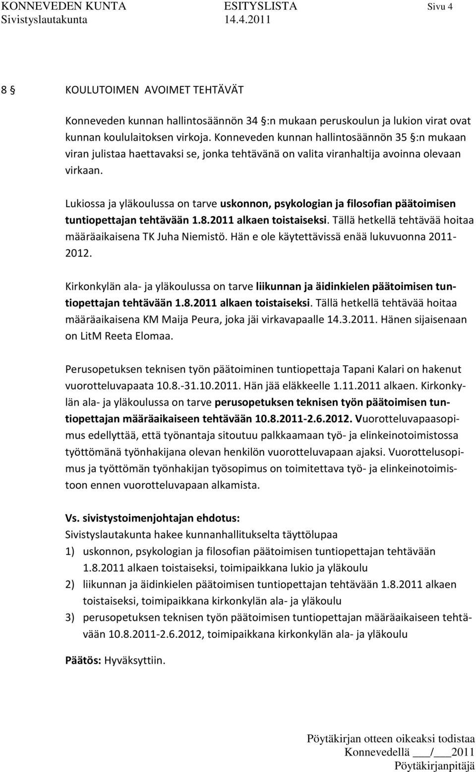 Lukiossa ja yläkoulussa on tarve uskonnon, psykologian ja filosofian päätoimisen tuntiopettajan tehtävään 1.8.2011 alkaen toistaiseksi. Tällä hetkellä tehtävää hoitaa määräaikaisena TK Juha Niemistö.