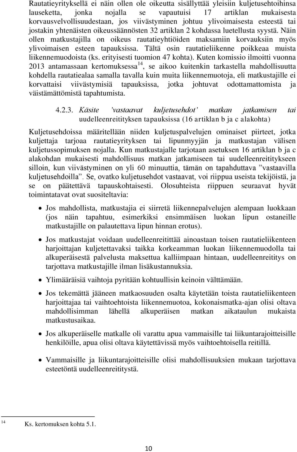 Näin ollen matkustajilla on oikeus rautatieyhtiöiden maksamiin korvauksiin myös ylivoimaisen esteen tapauksissa. Tältä osin rautatieliikenne poikkeaa muista liikennemuodoista (ks.