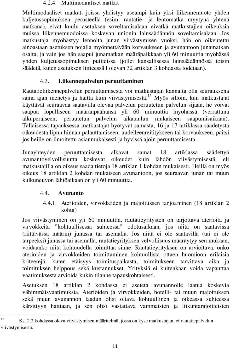 Jos matkustaja myöhästyy lennolta junan viivästymisen vuoksi, hän on oikeutettu ainoastaan asetuksen nojalla myönnettävään korvaukseen ja avunantoon junamatkan osalta, ja vain jos hän saapui