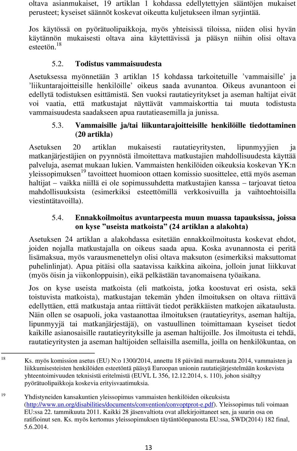 Todistus vammaisuudesta Asetuksessa myönnetään 3 artiklan 15 kohdassa tarkoitetuille vammaisille ja liikuntarajoitteisille henkilöille oikeus saada avunantoa.