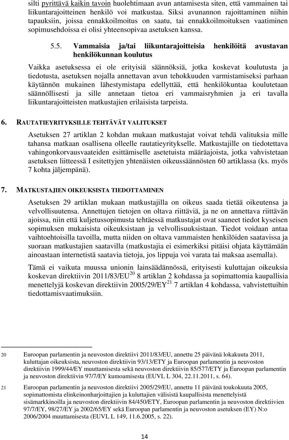 5. Vammaisia ja/tai liikuntarajoitteisia henkilöitä avustavan henkilökunnan koulutus Vaikka asetuksessa ei ole erityisiä säännöksiä, jotka koskevat koulutusta ja tiedotusta, asetuksen nojalla