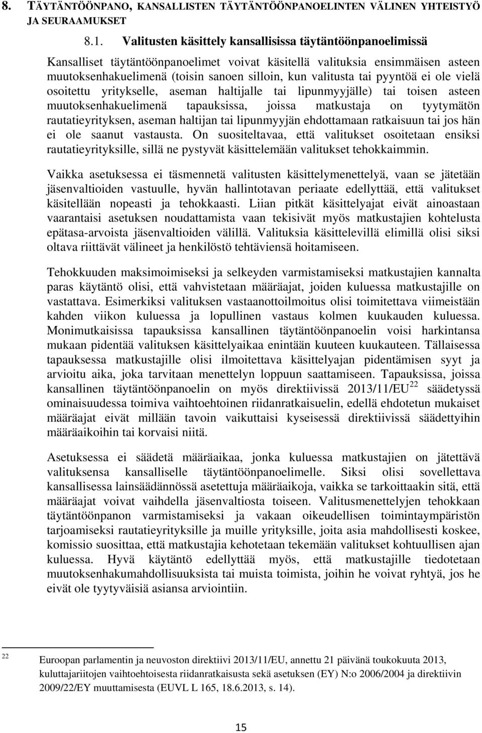 tai pyyntöä ei ole vielä osoitettu yritykselle, aseman haltijalle tai lipunmyyjälle) tai toisen asteen muutoksenhakuelimenä tapauksissa, joissa matkustaja on tyytymätön rautatieyrityksen, aseman