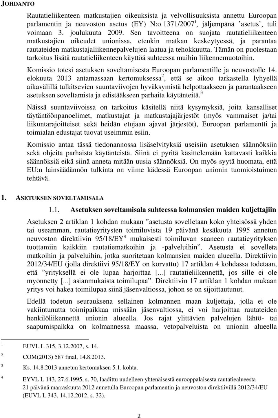 Tämän on puolestaan tarkoitus lisätä rautatieliikenteen käyttöä suhteessa muihin liikennemuotoihin. Komissio totesi asetuksen soveltamisesta Euroopan parlamentille ja neuvostolle 14.