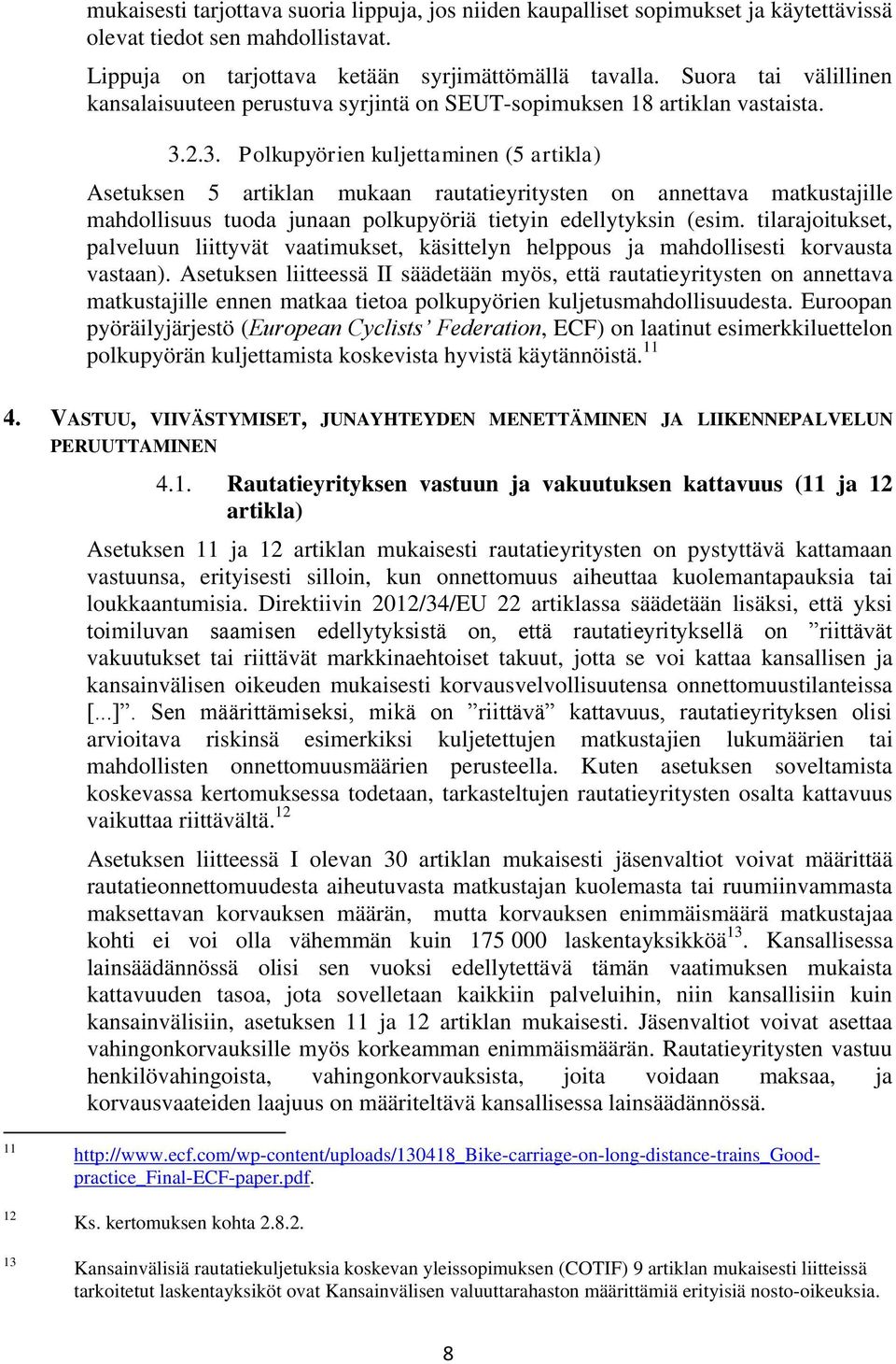 2.3. Polkupyörien kuljettaminen (5 artikla) Asetuksen 5 artiklan mukaan rautatieyritysten on annettava matkustajille mahdollisuus tuoda junaan polkupyöriä tietyin edellytyksin (esim.