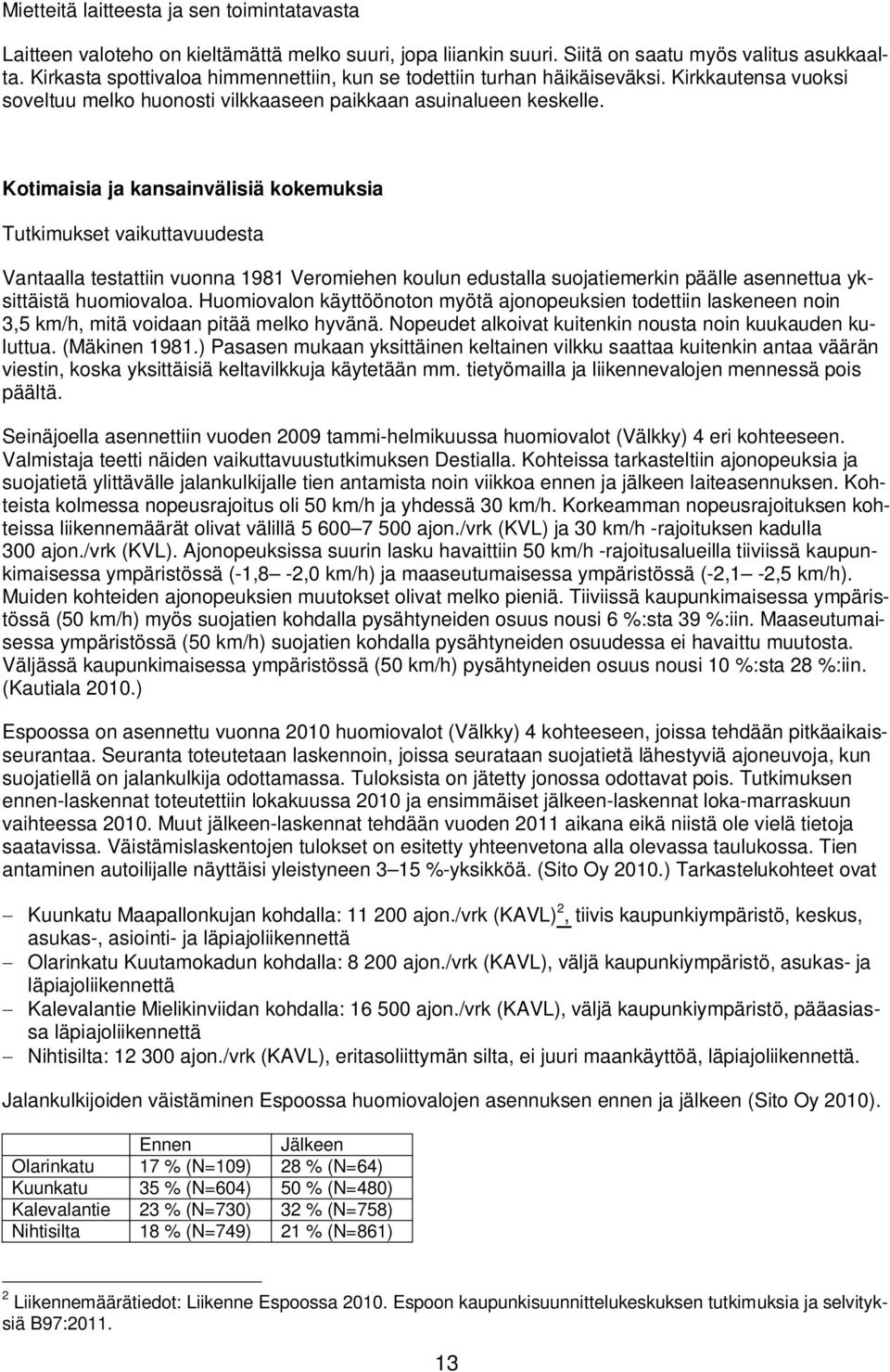 Kotimaisia ja kansainvälisiä kokemuksia Tutkimukset vaikuttavuudesta Vantaalla testattiin vuonna 1981 Veromiehen koulun edustalla suojatiemerkin päälle asennettua yksittäistä huomiovaloa.