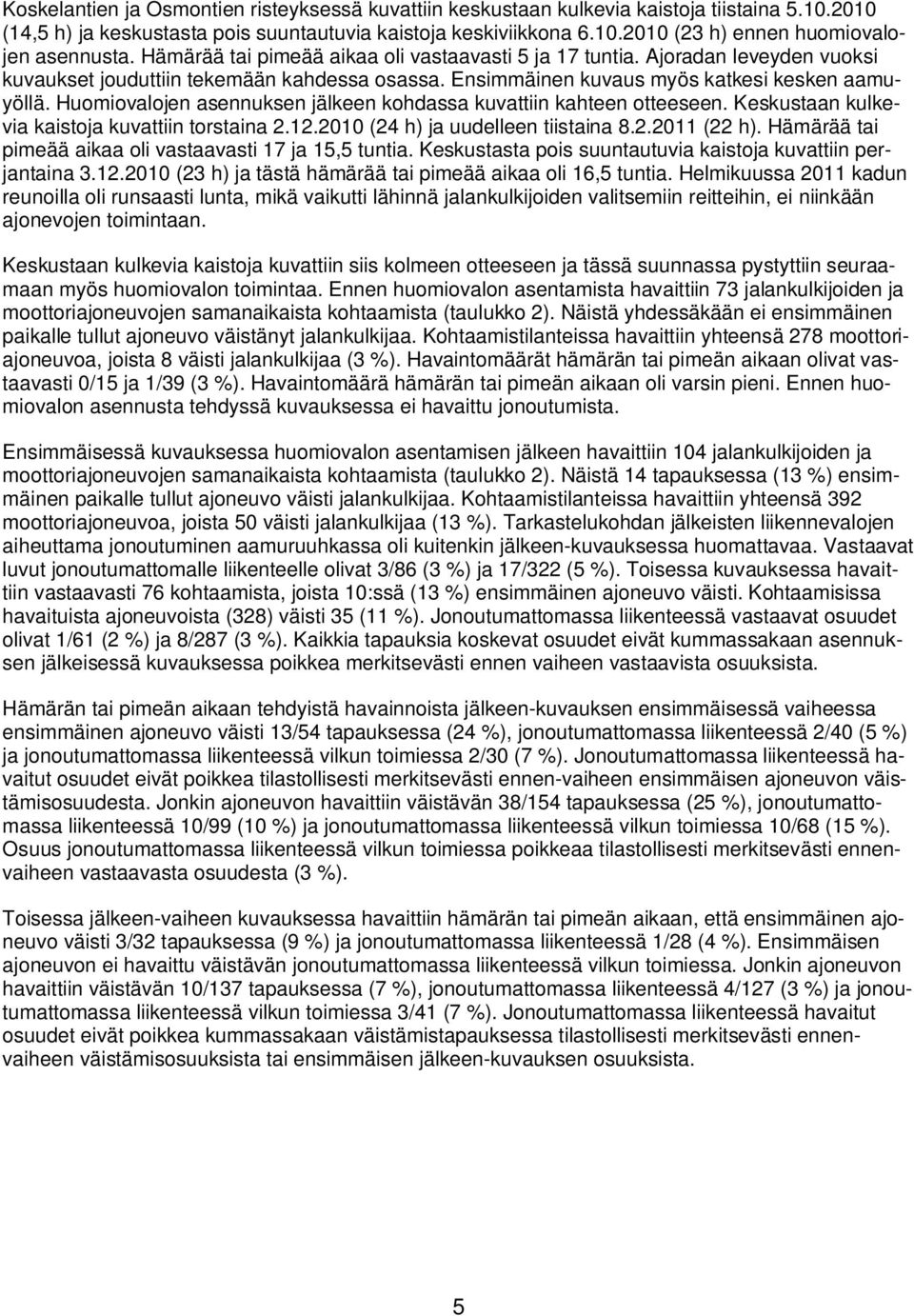 Huomiovalojen asennuksen jälkeen kohdassa kuvattiin kahteen otteeseen. Keskustaan kulkevia kaistoja kuvattiin torstaina 2.12.2010 (24 h) ja uudelleen tiistaina 8.2.2011 (22 h).