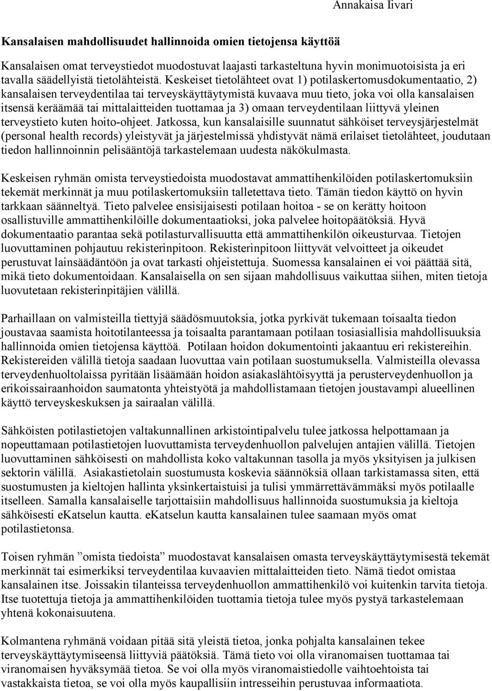 Keskeiset tietolähteet ovat 1) potilaskertomusdokumentaatio, 2) kansalaisen terveydentilaa tai terveyskäyttäytymistä kuvaava muu tieto, joka voi olla kansalaisen itsensä keräämää tai mittalaitteiden