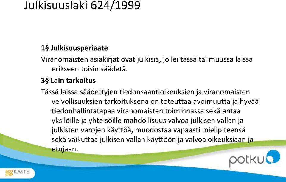 3 Lain tarkoitus Tässä laissa säädettyjen tiedonsaantioikeuksien ja viranomaisten velvollisuuksien tarkoituksena on toteuttaa