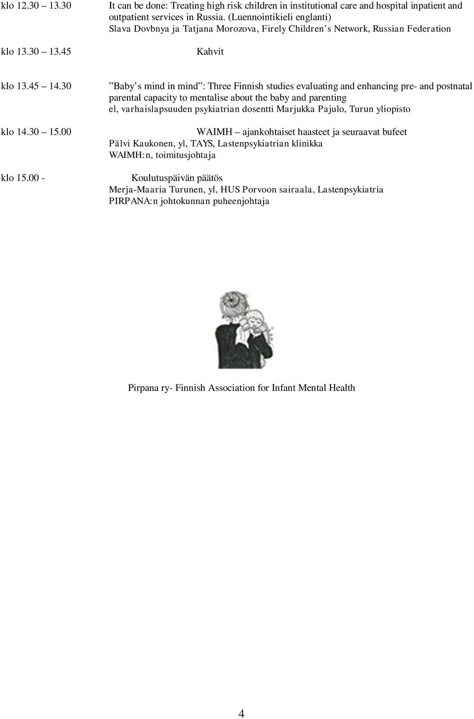 00 - Baby s mind in mind : Three Finnish studies evaluating and enhancing pre- and postnatal parental capacity to mentalise about the baby and parenting el, varhaislapsuuden psykiatrian dosentti