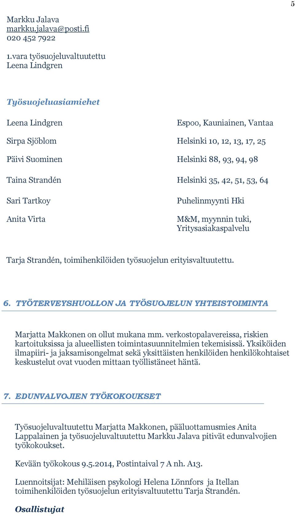 Helsinki 35, 42, 51, 53, 64 Sari Tartkoy Anita Virta Puhelinmyynti Hki M&M, myynnin tuki, Yritysasiakaspalvelu Tarja Strandén, toimihenkilöiden työsuojelun erityisvaltuutettu. 6. TYÖTERVEYSHUOLLON JA TYÖSUOJELUN YHTEISTOIMINTA Marjatta Makkonen on ollut mukana mm.