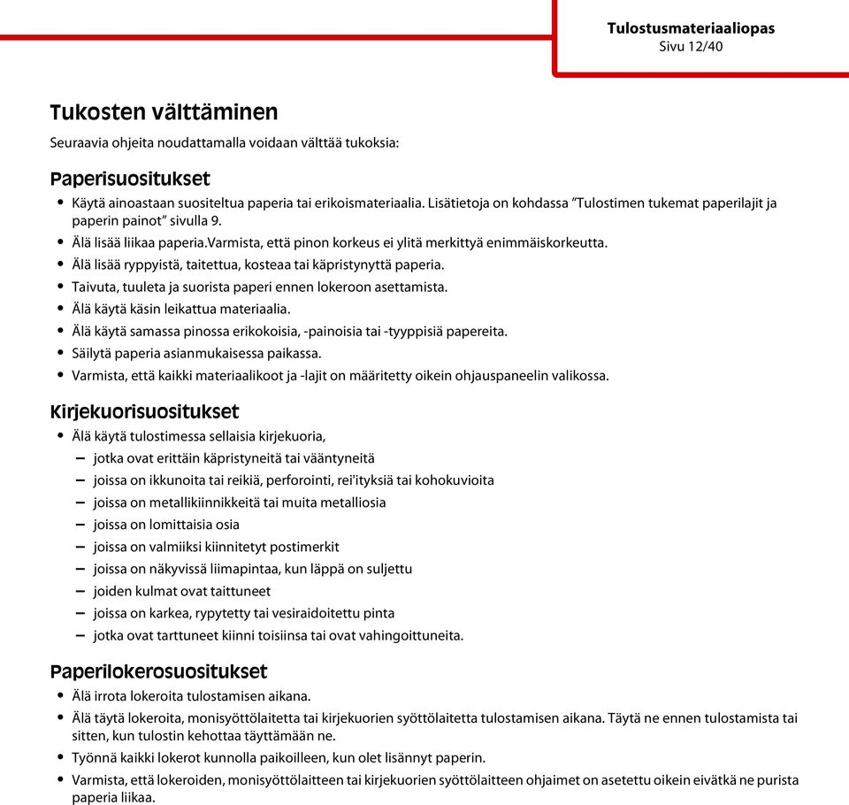 Älä lisää ryppyistä, taitettua, kosteaa tai käpristynyttä paperia. Taivuta, tuuleta ja suorista paperi ennen lokeroon asettamista. Älä käytä käsin leikattua materiaalia.