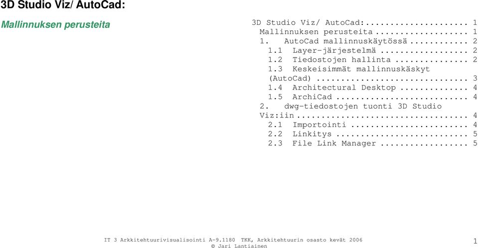 .. 3 1.4 Architectural Desktop... 4 1.5 ArchiCad... 4 2. dwg-tiedostojen tuonti 3D Studio Viz:iin... 4 2.1 Importointi.