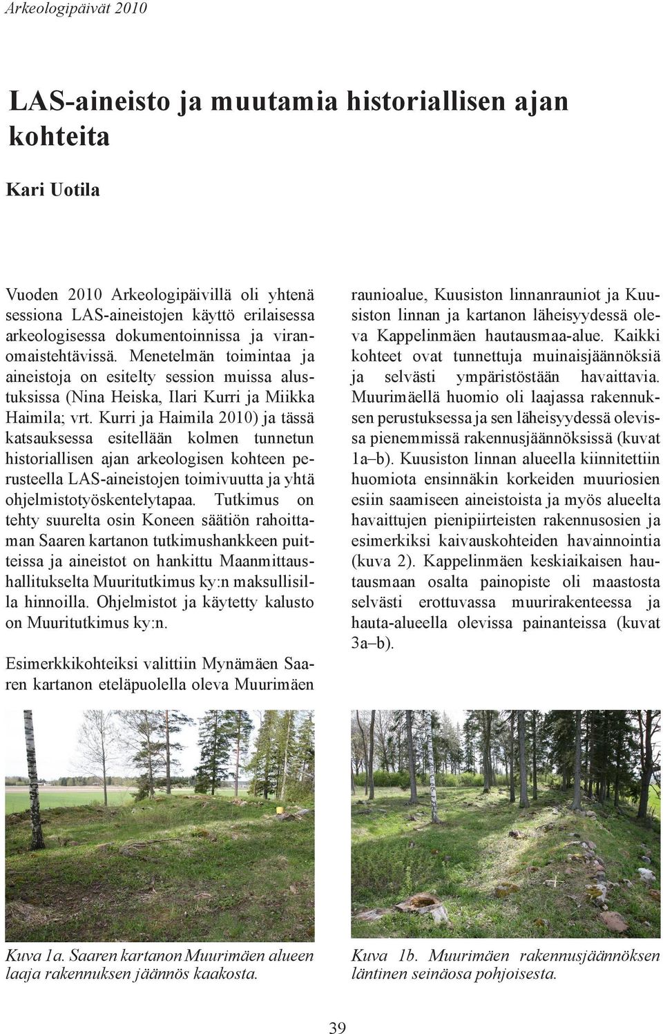 Kurri ja Haimila 2010) ja tässä katsauksessa esitellään kolmen tunnetun historiallisen ajan arkeologisen kohteen perusteella LAS-aineistojen toimivuutta ja yhtä ohjelmistotyöskentelytapaa.
