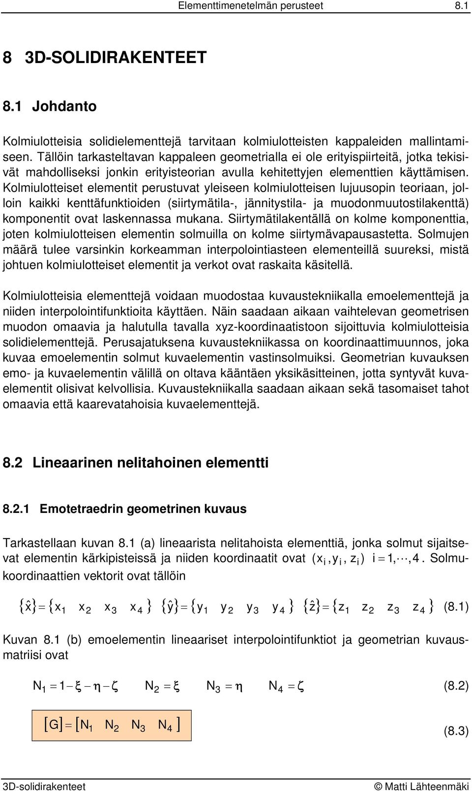 Kolmulotteset elementt erustuat leseen kolmulottesen lujuuson teoraan jollon kakk kenttäunktoden (srtmätla- jänntstla- ja muodonmuutostlakenttä komonentt oat laskennassa mukana.